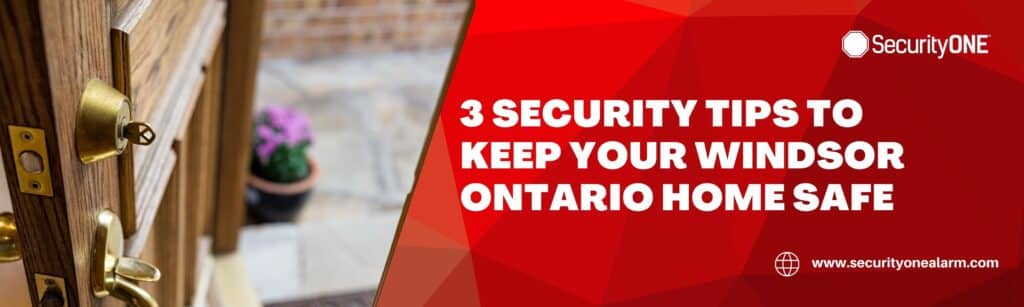 3 Security Tips to Keep Your Windsor Ontario Home Safe